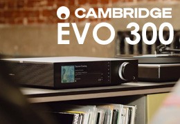 Cambridge Audio Evo 300 – Nowy wzorzec dla nowoczesnego hi-fi?